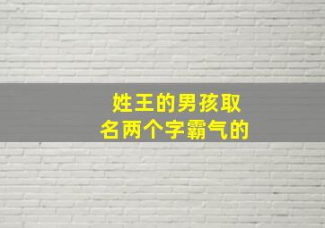 姓王的男孩取名两个字霸气的