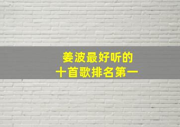 姜波最好听的十首歌排名第一