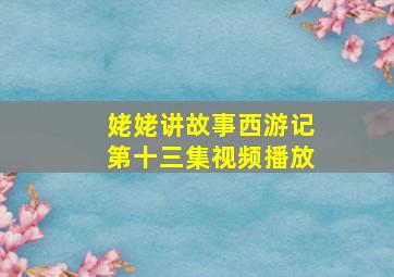 姥姥讲故事西游记第十三集视频播放