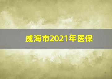 威海市2021年医保