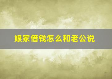 娘家借钱怎么和老公说