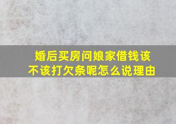 婚后买房问娘家借钱该不该打欠条呢怎么说理由