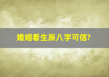 婚姻看生辰八字可信?