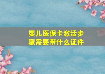 婴儿医保卡激活步骤需要带什么证件