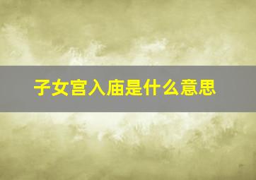 子女宫入庙是什么意思