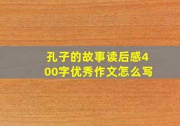 孔子的故事读后感400字优秀作文怎么写