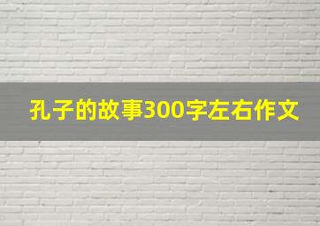 孔子的故事300字左右作文