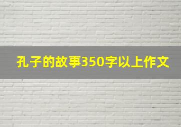 孔子的故事350字以上作文