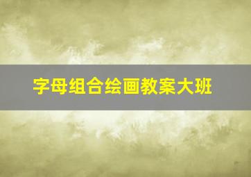 字母组合绘画教案大班