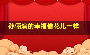 孙俪演的幸福像花儿一样