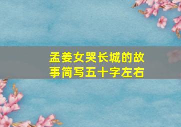 孟姜女哭长城的故事简写五十字左右