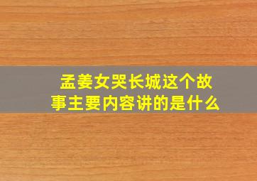 孟姜女哭长城这个故事主要内容讲的是什么