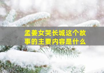 孟姜女哭长城这个故事的主要内容是什么