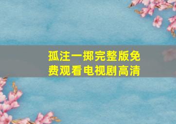 孤注一掷完整版免费观看电视剧高清