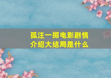 孤注一掷电影剧情介绍大结局是什么