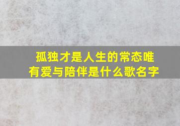 孤独才是人生的常态唯有爱与陪伴是什么歌名字