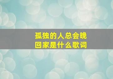 孤独的人总会晚回家是什么歌词