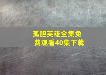 孤胆英雄全集免费观看40集下载