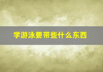 学游泳要带些什么东西