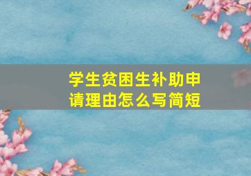 学生贫困生补助申请理由怎么写简短