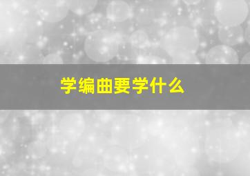 学编曲要学什么