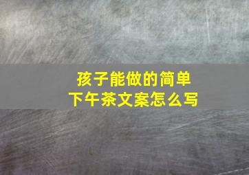 孩子能做的简单下午茶文案怎么写