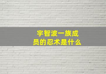 宇智波一族成员的忍术是什么