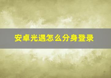 安卓光遇怎么分身登录