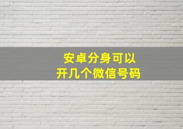 安卓分身可以开几个微信号码