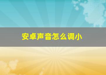 安卓声音怎么调小