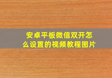 安卓平板微信双开怎么设置的视频教程图片