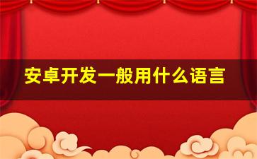 安卓开发一般用什么语言