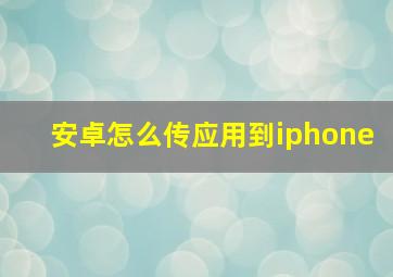 安卓怎么传应用到iphone