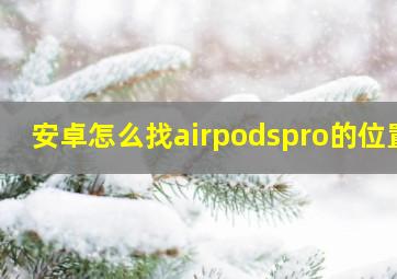 安卓怎么找airpodspro的位置