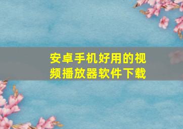 安卓手机好用的视频播放器软件下载