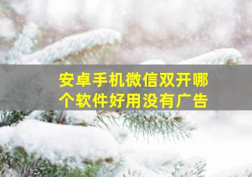 安卓手机微信双开哪个软件好用没有广告