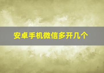 安卓手机微信多开几个