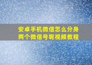 安卓手机微信怎么分身两个微信号呢视频教程