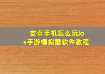 安卓手机怎么玩ios手游模拟器软件教程