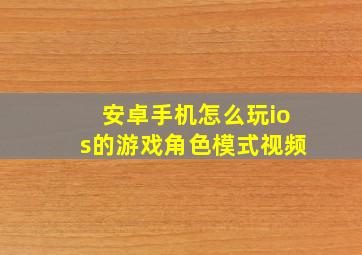 安卓手机怎么玩ios的游戏角色模式视频