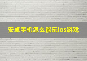 安卓手机怎么能玩ios游戏