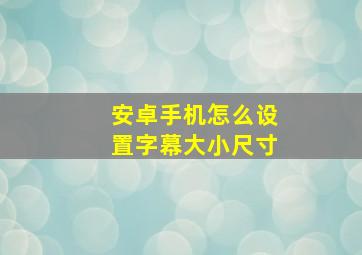 安卓手机怎么设置字幕大小尺寸