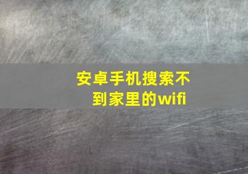 安卓手机搜索不到家里的wifi