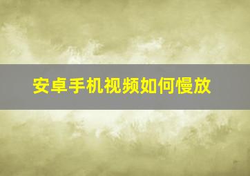 安卓手机视频如何慢放