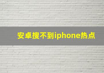 安卓搜不到iphone热点