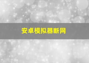 安卓模拟器断网