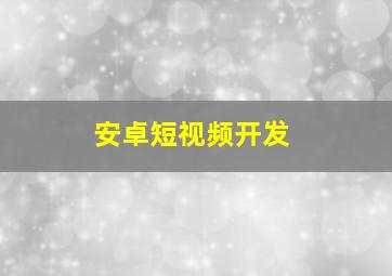 安卓短视频开发