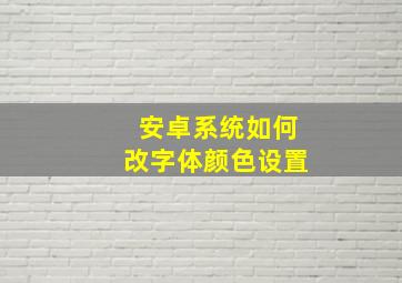 安卓系统如何改字体颜色设置