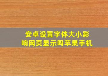 安卓设置字体大小影响网页显示吗苹果手机