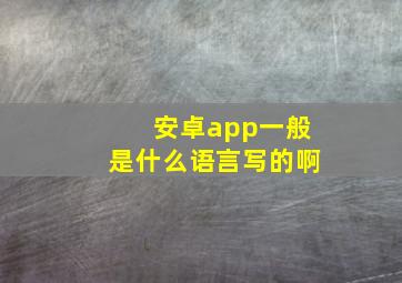 安卓app一般是什么语言写的啊